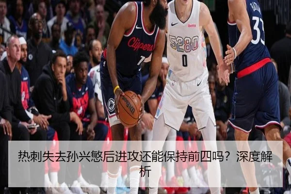 热刺失去孙兴慜后进攻还能保持前四吗？深度解析